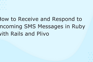 How to Receive and Respond to Incoming SMS Messages in Ruby with Rails and Plivo