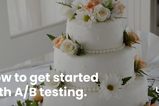 How to Get Started with A/B Testing