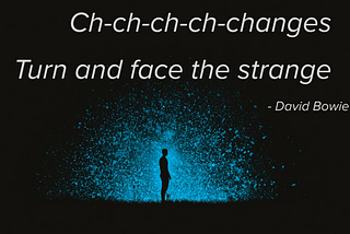 A silhouette of a man in profile standing in front of a starry landscape with the words “Ch-ch-ch-ch-changes / Turn and face the strange — David Bowie” overlaid against the background.