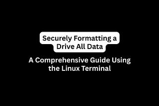 Securely Formatting a Drive All Data: A Comprehensive Guide Using the Linux Terminal