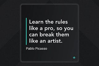 Pablo Picasso quote: “Learn the rules like a pro, so you can break them like an artist.”