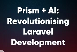 Harnessing the Power of AI in Laravel with Prism