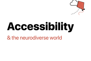 Accessibility 101: Designing for the neurodiverse world.