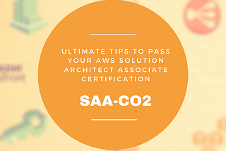 Ultimate tips to pass your AWS Solution Architect Associate Certification (SAA-CO2)