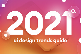 A guide of UI design trends for 2021