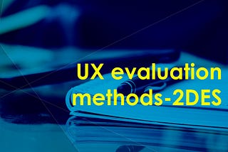 UX evaluation methods — 2DES