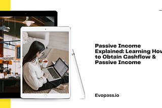 Passive Income Explained: Learning How to Obtain Cashflow & Passive Income — Evopass