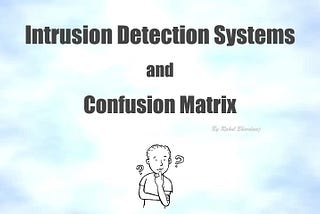 Intrusion Detection Systems and Confusion Matrix