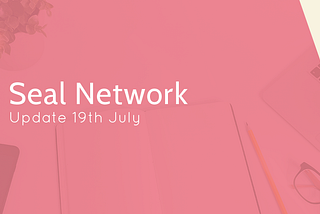 Seal Network: AMA/Update 19th July