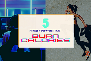 5 Fitness Video Games That Burn Calories & Make Working Out FUN