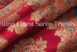 Unveiling the Latest Saree Trends of 2023