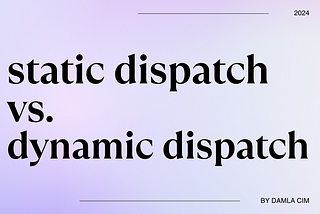 Static Dispatch vs Dynamic Dispatch