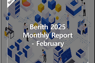 Berith, 2025 Monthly Report — February