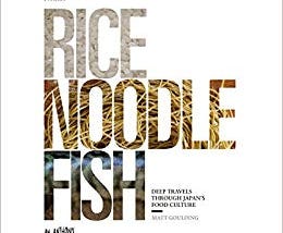 Book Review: Rice, Noodle, Fish: Deep Travels Through Japan’s Food Culture by Matt Goulding