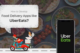 Develop A Food Delivery App Like Ubereats, develop a food delivery app