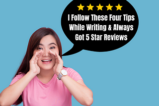 I Follow Four Tips While Writing & Always Got 5 Star Reviews