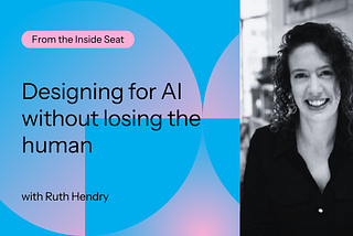 Designing for AI without losing the human with Ruth Hendry
