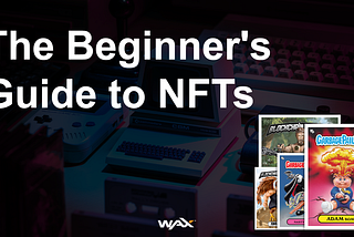 The Beginner’s Guide to NFTs (and how to get them on WAX)