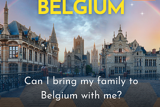 Can I bring my family to Belgium with me?