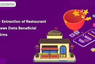 How Extraction of Restaurant Reviews Data is Beneficial to Firms