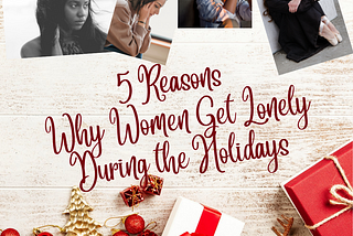 5 Reasons Why Women Get Lonely During the Holidays…Whether You’re Married or Not!
