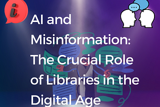 AI and Misinformation: The Crucial Role of Libraries in the Digital Age