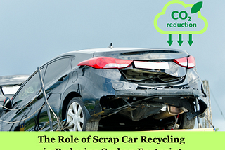 The Role of Scrap Car Recycling in Reducing Carbon Footprint