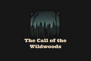 An illustration of a forest in dark with the title of “The Call of the Wildwoods” written below the illustration.