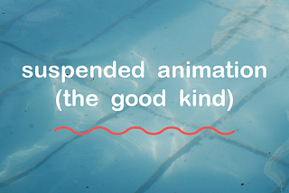 suspended animation (the good kind)