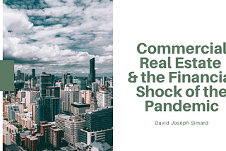 Commercial Real Estate & the Financial Shock of the Pandemic — David Joseph Simard