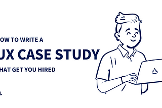 How to write a UX Case Study that get you hired