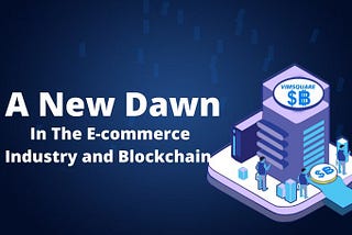 VIMSQUARE: A New Dawn In The E-Commerce Industry And Blockchain