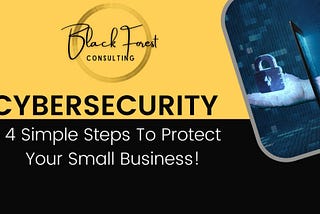 Cybersecurity: 4 Simple Steps To Protect Your Small Business!