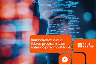 Ransomware: o que líderes precisam fazer antes do próximo ataque