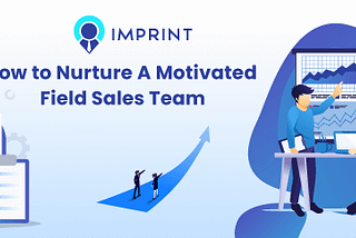 How to Nurture A Motivated Field Sales Team