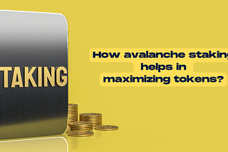 How avalanche staking helps in maximizing tokens