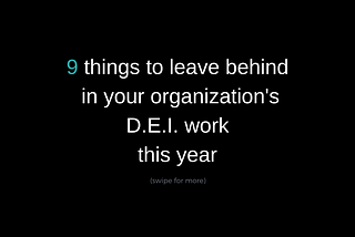 9 Things to Leave Behind in Your D.E.I. Workplace Program