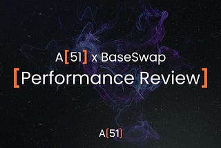 A51 x BaseSwap — Performance Review