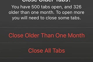 A Safari alert that says Close Older Tabs? You have 500 tabs open, and 326 older then one month. To open more you will need to close some tabs. Underneath there are two options, one that says Close Older Than One Month and one that says Close All Tabs.