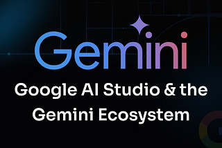 Google AI Studio & the Gemini Ecosystem