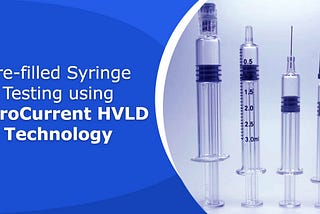 Pre-filled Syringe Testing using MicroCurrent HVLD Technology