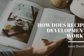 Jason Sheasby Irell on How Does Recipe Development Work?