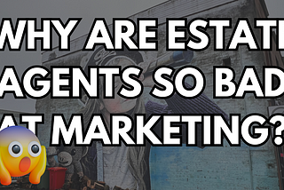 Why are Estate and Letting Agents so bad at marketing?