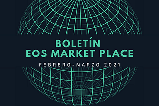 Boletín EOS Market Place Febrero-Marzo 2021