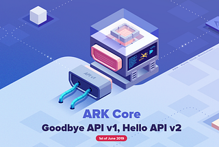 ARK Core: Legacy API v1 Will No Longer Be Supported As Of June 1st 2019