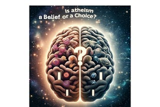 Is Atheism a choice or a belief?
