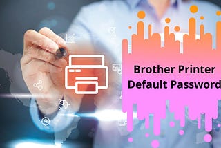 Retrieval and Change Guide: Brother Printer Default Password