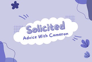 Introducing: Solicited Advice With Cameron