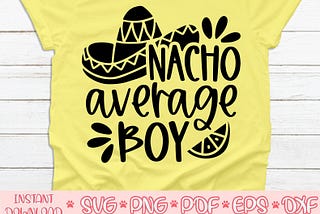 Nacho Average Boy svg,Cinco de mayo svg,Nacho average Boy svg file for cricut,Nacho average Boy svg shirt,Nacho average Boy cut file
