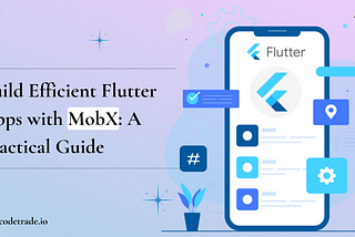 Build Efficient Flutter Apps with MobX A Practical Guide-CodeTrade